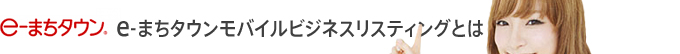 e-まちタウンモバイルビジネスリスティングとは