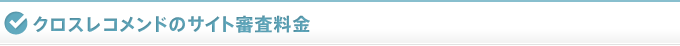 クロスレコメンドのサイト審査料金