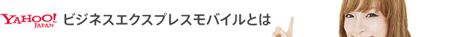 YAHOO!ビジネスエクスプレスモバイルとは