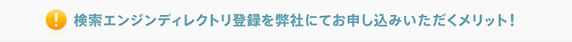 検索エンジンディレクトリ登録を弊社にてお申し込みいただくメリット！